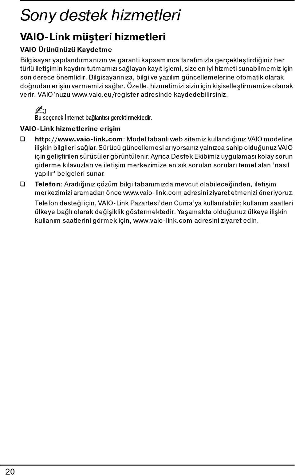 Özetle, hizmetimizi sizin için kişiselleştirmemize olanak verir. VAIO nuzu www.vaio.eu/register adresinde kaydedebilirsiniz. Bu seçenek İnternet bağlantısı gerektirmektedir.