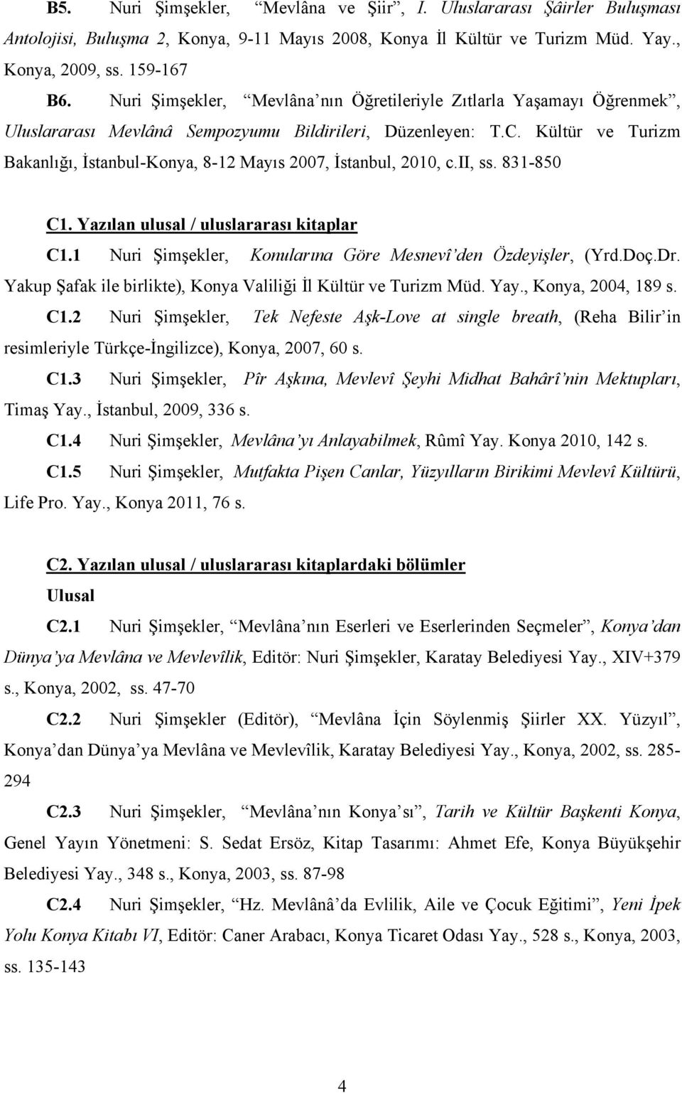 Kültür ve Turizm Bakanlığı, İstanbul-Konya, 8-12 Mayıs 2007, İstanbul, 2010, c.ii, ss. 831-850 C1. Yazılan ulusal / uluslararası kitaplar C1.