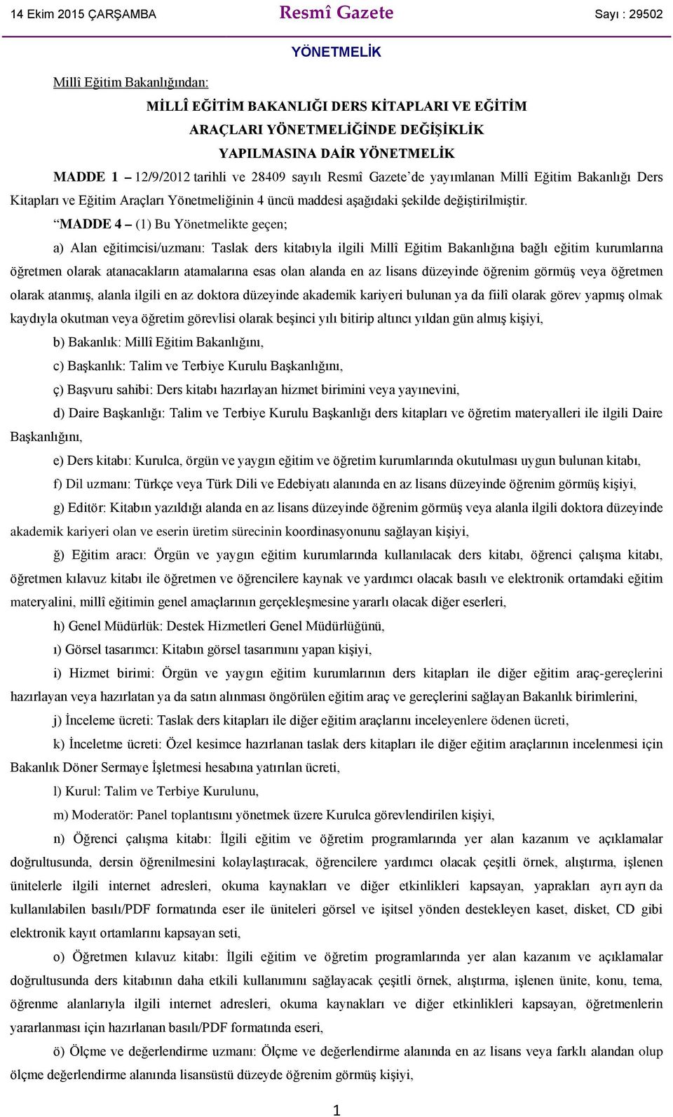 Yönetmelikte geçen; a) Alan eğitimcisi/uzmanı: Taslak ders kitabıyla ilgili Millî Eğitim Bakanlığına bağlı eğitim kurumlarına öğretmen olarak atanacakların atamalarına esas olan alanda en az lisans