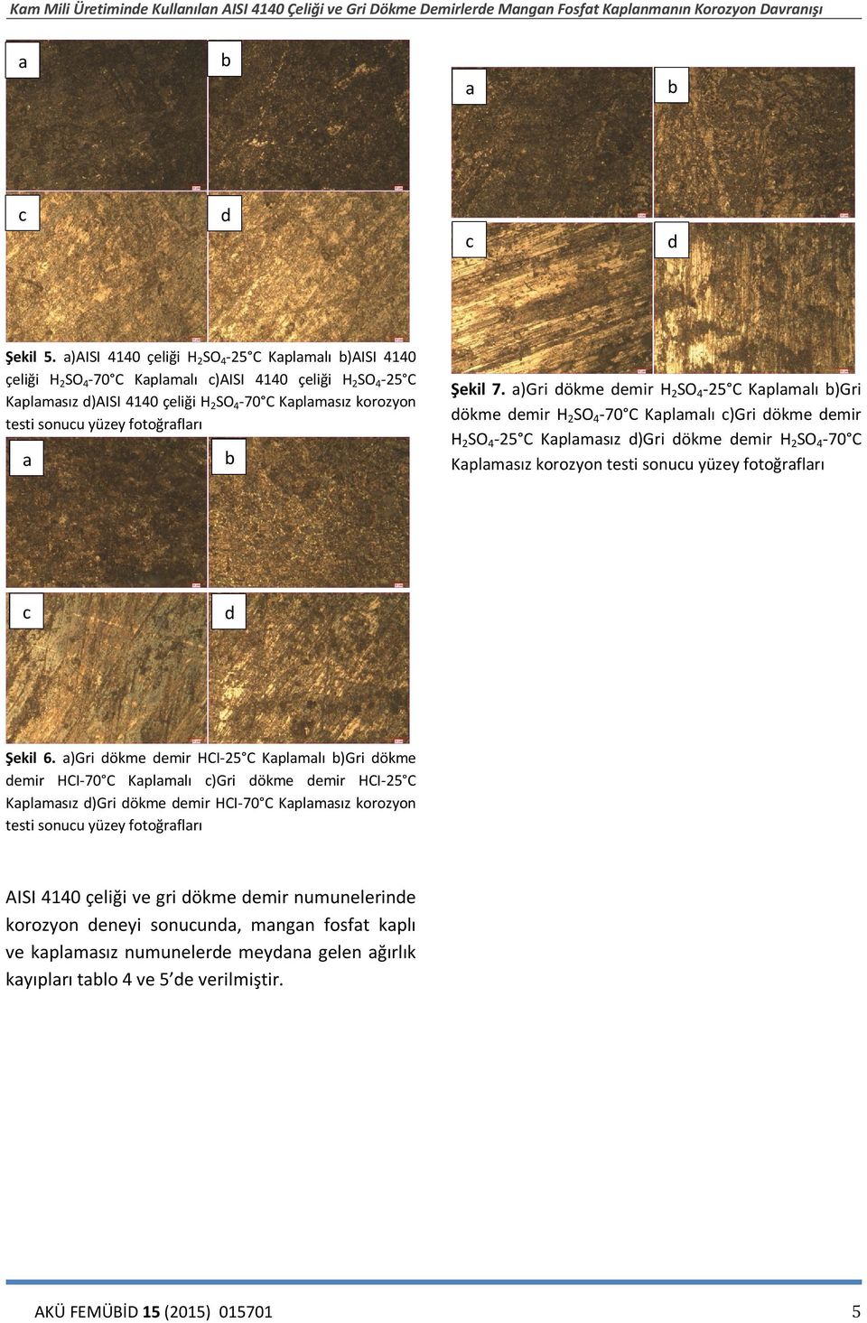 )Gri ökme emir H2SO4- Kplmlı )Gri ökme emir H2SO4- Kplmlı )Gri ökme emir H2SO4- Kplmsız )Gri ökme emir H2SO4- Kplmsız korozyon testi sonuu yüzey fotoğrflrı Şekil 6.