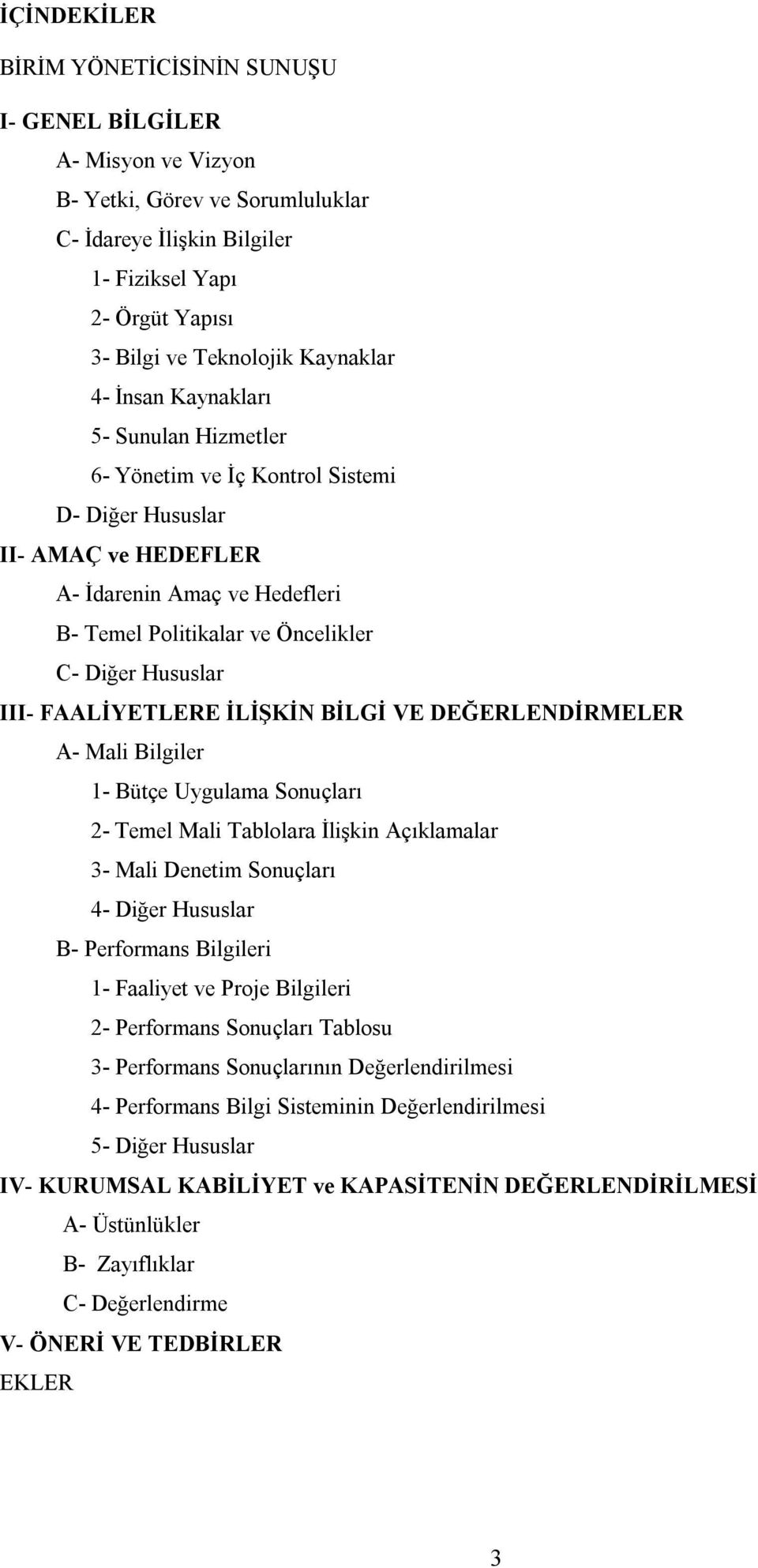 Hususlar III- FAALİYETLERE İLİŞKİN BİLGİ VE DEĞERLENDİRMELER A- Mali Bilgiler 1- Bütçe Uygulama Sonuçları 2- Temel Mali Tablolara İlişkin Açıklamalar 3- Mali Denetim Sonuçları 4- Diğer Hususlar B-