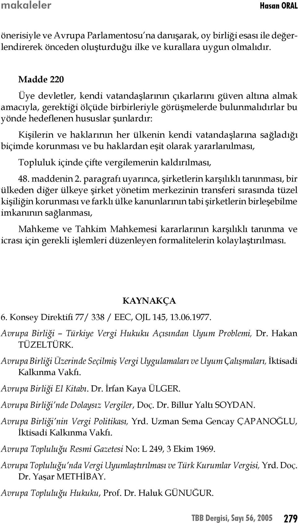 ve haklarının her ülkenin kendi vatandaşlarına sağladığı biçimde korunması ve bu haklardan eşit olarak yararlanılması, Topluluk içinde çifte vergilemenin kaldırılması, 48. maddenin 2.