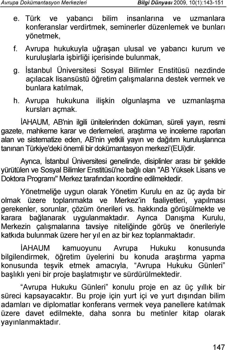 İstanbul Üniversitesi Sosyal Bilimler Enstitüsü nezdinde açılacak lisansüstü öğretim çalışmalarına destek vermek ve bunlara katılmak, h.