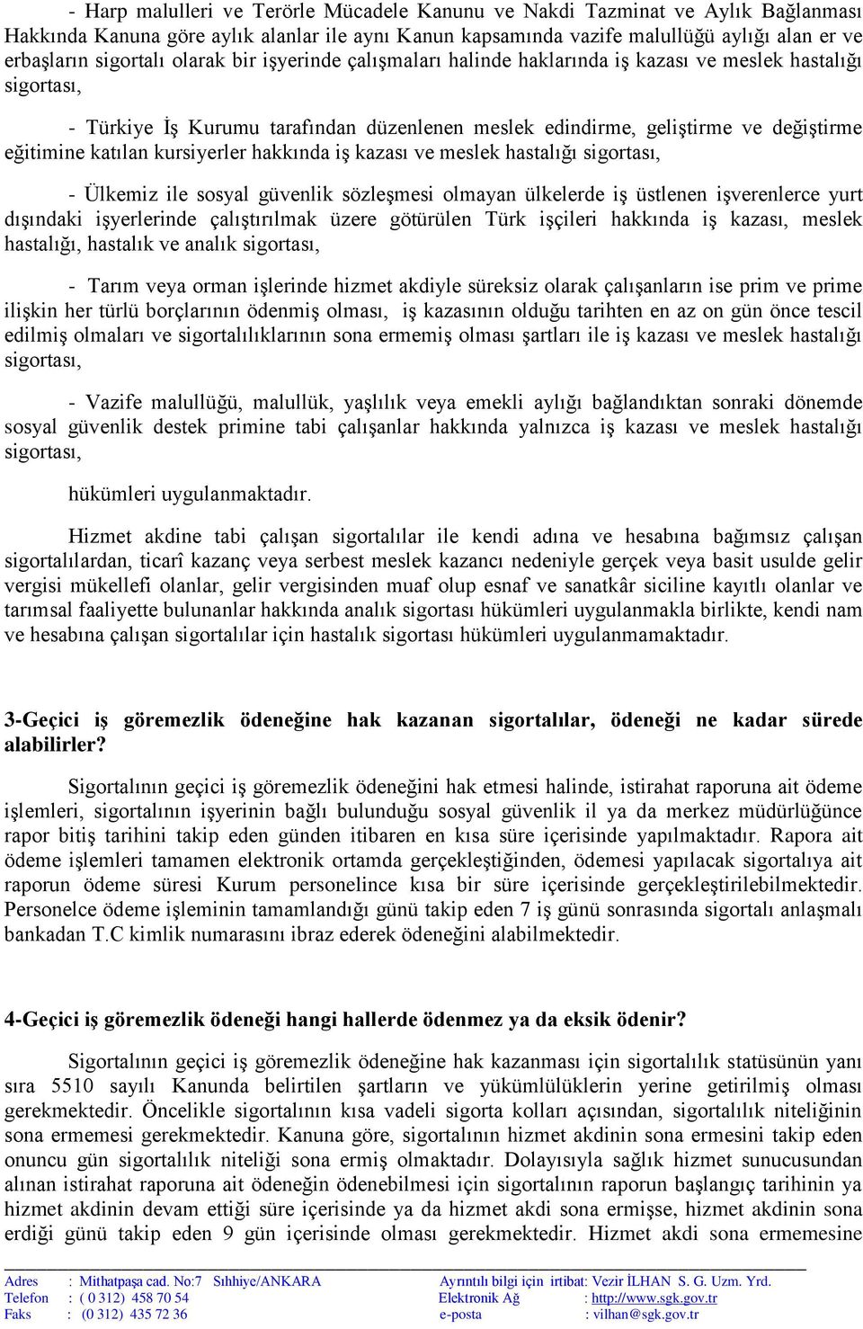 kursiyerler hakkında iş kazası ve meslek hastalığı sigortası, - Ülkemiz ile sosyal güvenlik sözleşmesi olmayan ülkelerde iş üstlenen işverenlerce yurt dışındaki işyerlerinde çalıştırılmak üzere