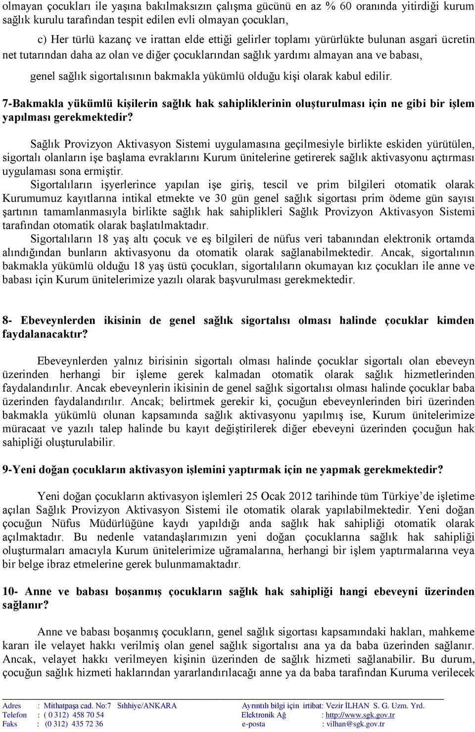 olarak kabul edilir. 7-Bakmakla yükümlü kişilerin sağlık hak sahipliklerinin oluşturulması için ne gibi bir işlem yapılması gerekmektedir?