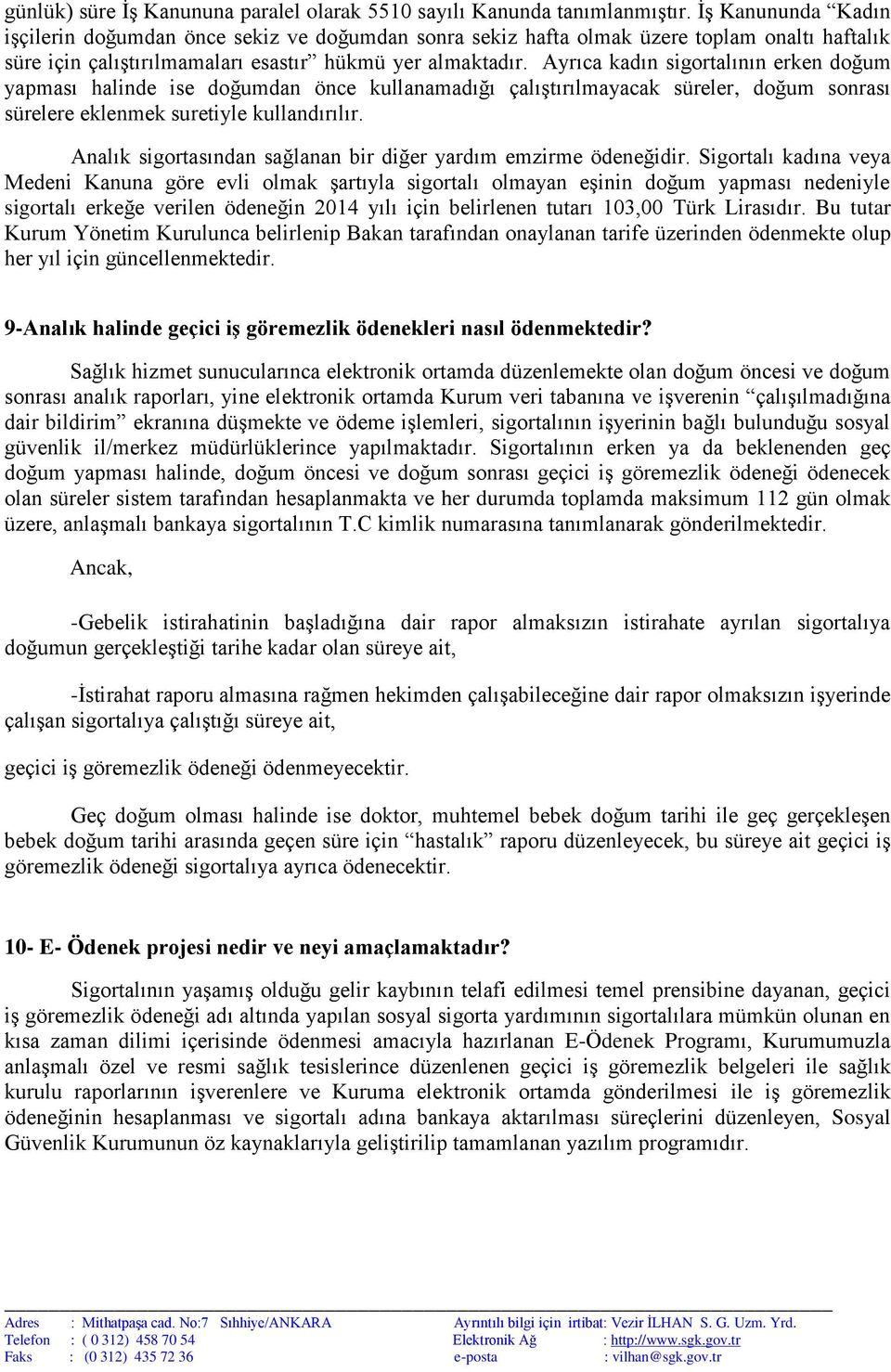 Ayrıca kadın sigortalının erken doğum yapması halinde ise doğumdan önce kullanamadığı çalıştırılmayacak süreler, doğum sonrası sürelere eklenmek suretiyle kullandırılır.