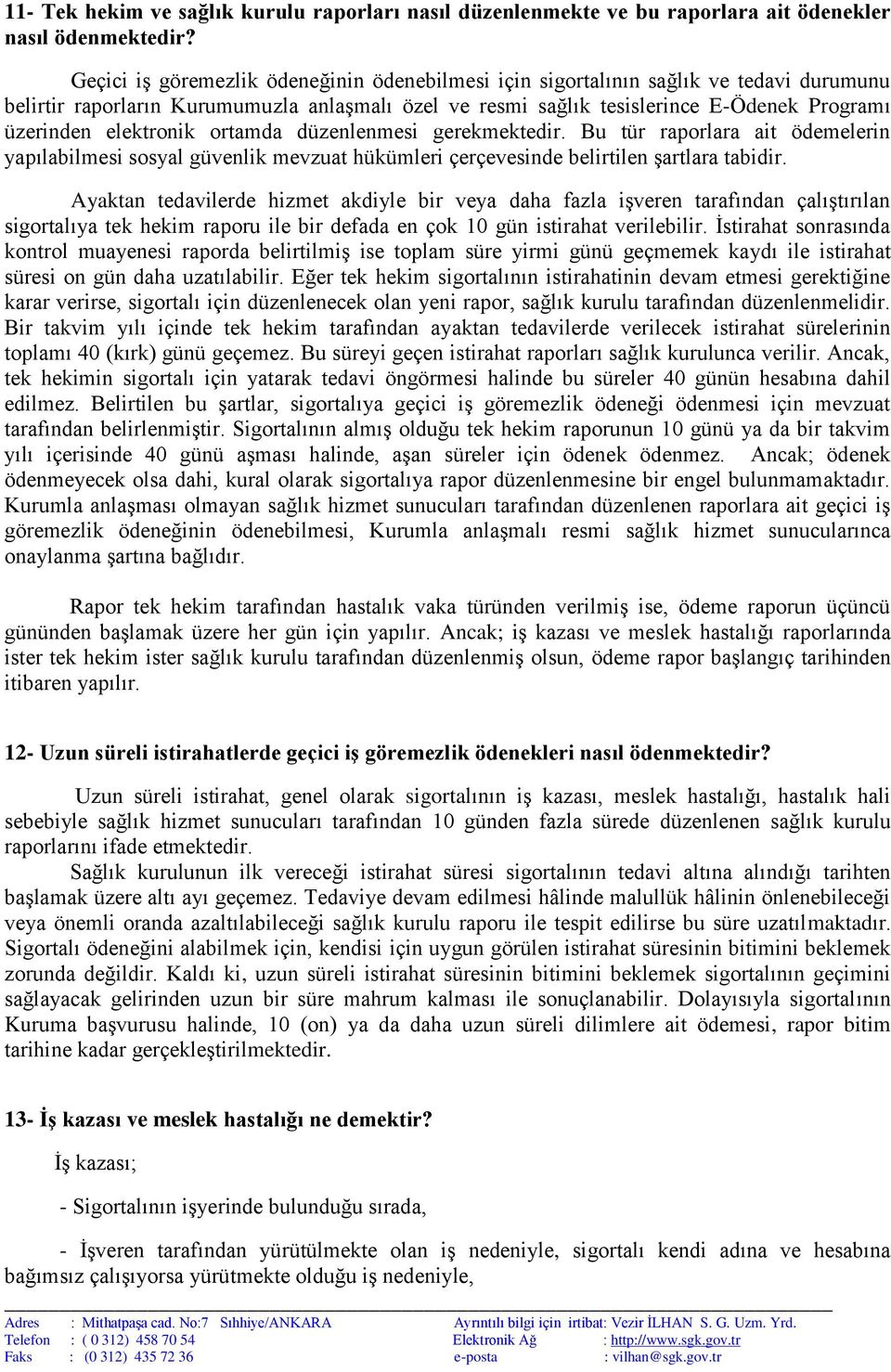 elektronik ortamda düzenlenmesi gerekmektedir. Bu tür raporlara ait ödemelerin yapılabilmesi sosyal güvenlik mevzuat hükümleri çerçevesinde belirtilen şartlara tabidir.