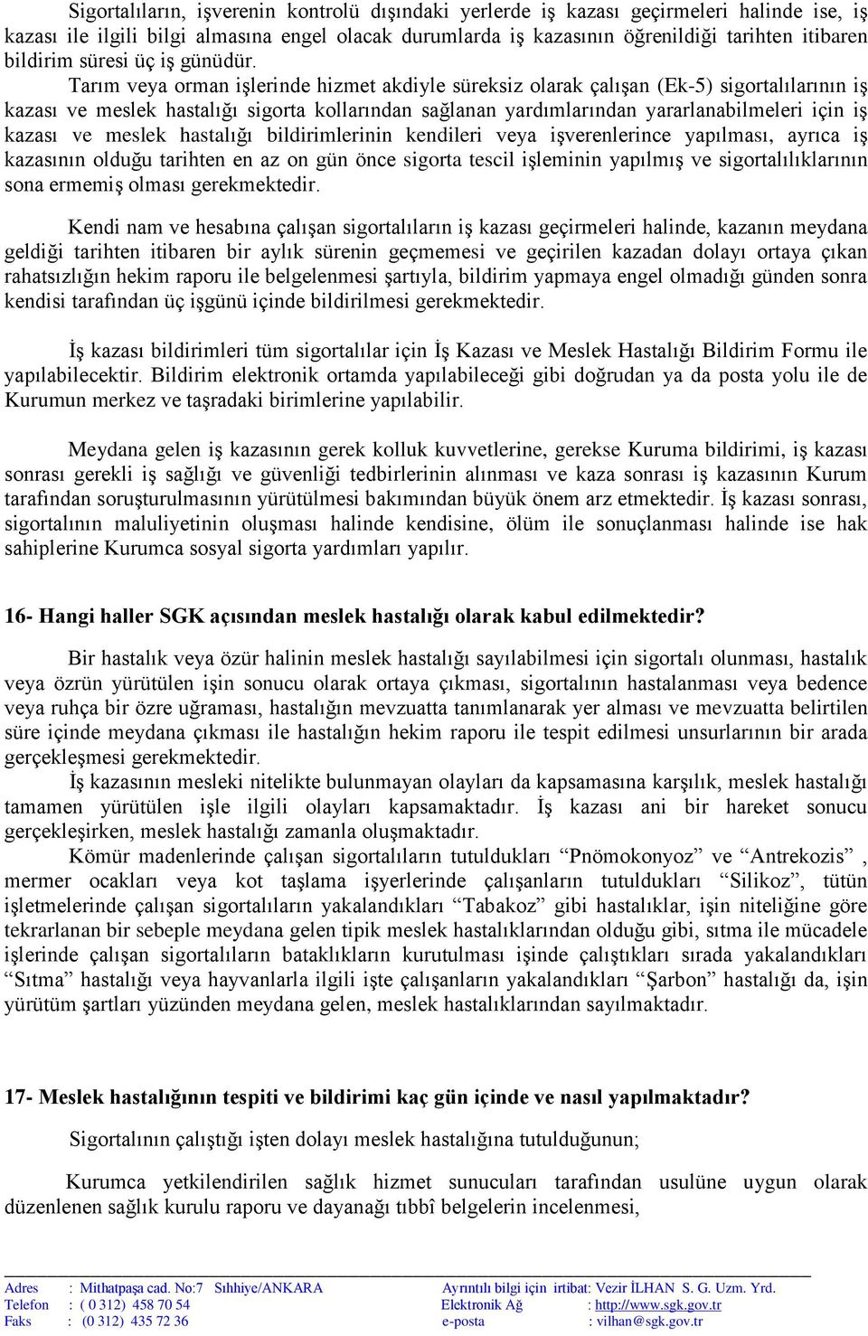 Tarım veya orman işlerinde hizmet akdiyle süreksiz olarak çalışan (Ek-5) sigortalılarının iş kazası ve meslek hastalığı sigorta kollarından sağlanan yardımlarından yararlanabilmeleri için iş kazası