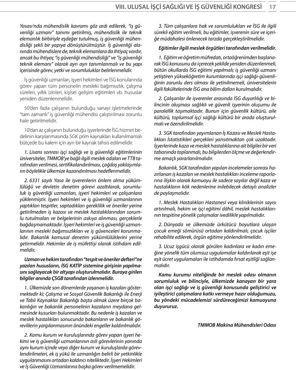 İş güvenliği alanında mühendislere de, teknik elemanlara da ihtiyaç vardır, ancak bu ihtiyaç iş güvenliği mühendisliği ve iş güvenliği teknik elemanı olarak ayrı ayrı tanımlanmalı ve bu yapı