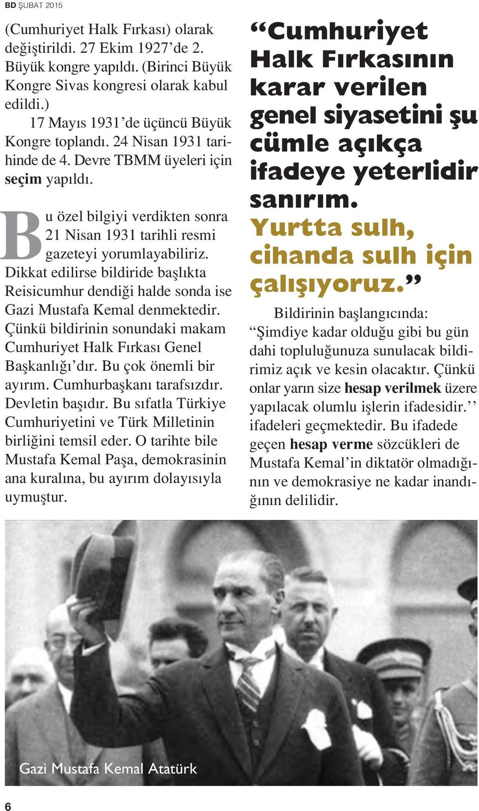 Bu özel bilgiyi verdikten sonra 21 Nisan 1931 tarihli resmi gazeteyi yorumlayabiliriz. Dikkat edilirse bildiride bafll kta Reisicumhur dendi i halde sonda ise Gazi Mustafa Kemal denmektedir.