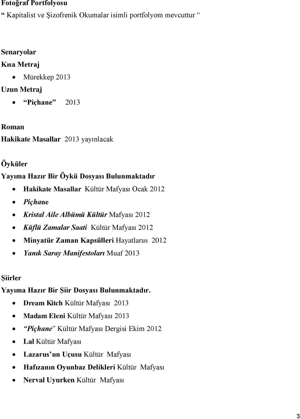 Mafyası 2012 Minyatür Zaman Kapsülleri Hayatlarus 2012 Yanık Saray Manifestoları Muaf 2013 Şiirler Yayıma Hazır Bir Şiir Dosyası Bulunmaktadır.