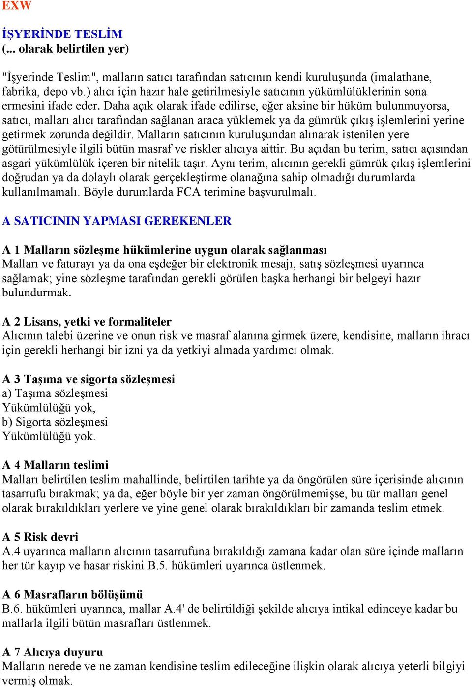 Daha açık olarak ifade edilirse, eğer aksine bir hüküm bulunmuyorsa, satıcı, malları alıcı tarafından sağlanan araca yüklemek ya da gümrük çıkış işlemlerini yerine getirmek zorunda değildir.