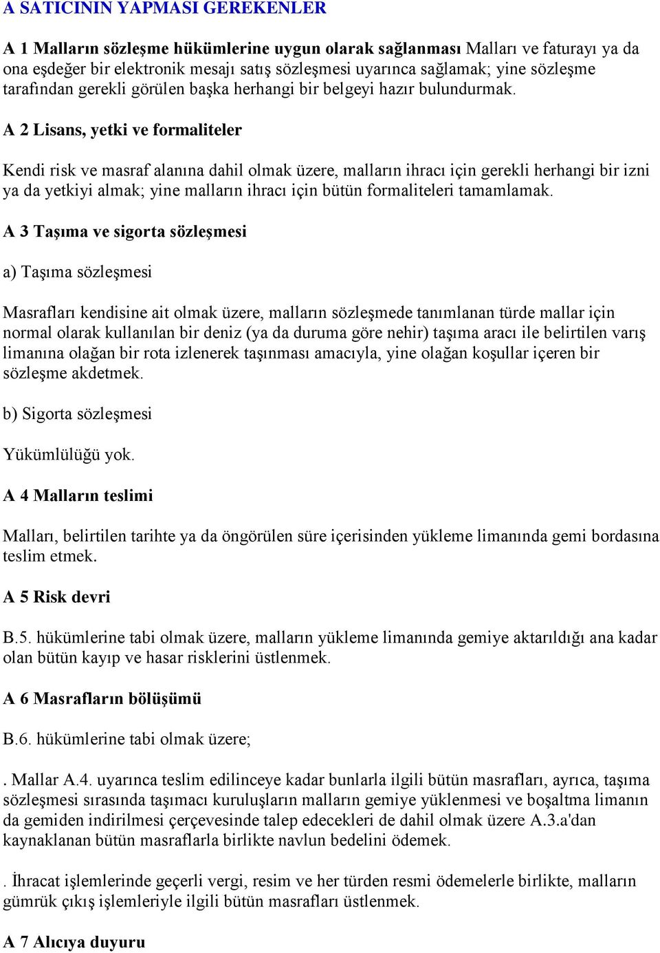 A 2 Lisans, yetki ve formaliteler Kendi risk ve masraf alanına dahil olmak üzere, malların ihracı için gerekli herhangi bir izni ya da yetkiyi almak; yine malların ihracı için bütün formaliteleri