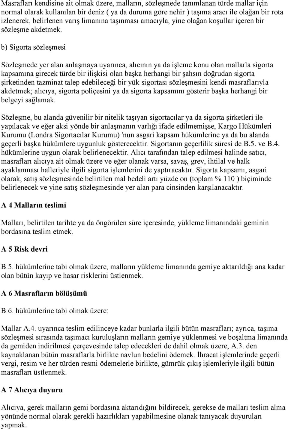 b) Sigorta sözleşmesi Sözleşmede yer alan anlaşmaya uyarınca, alıcının ya da işleme konu olan mallarla sigorta kapsamına girecek türde bir ilişkisi olan başka herhangi bir şahsın doğrudan sigorta