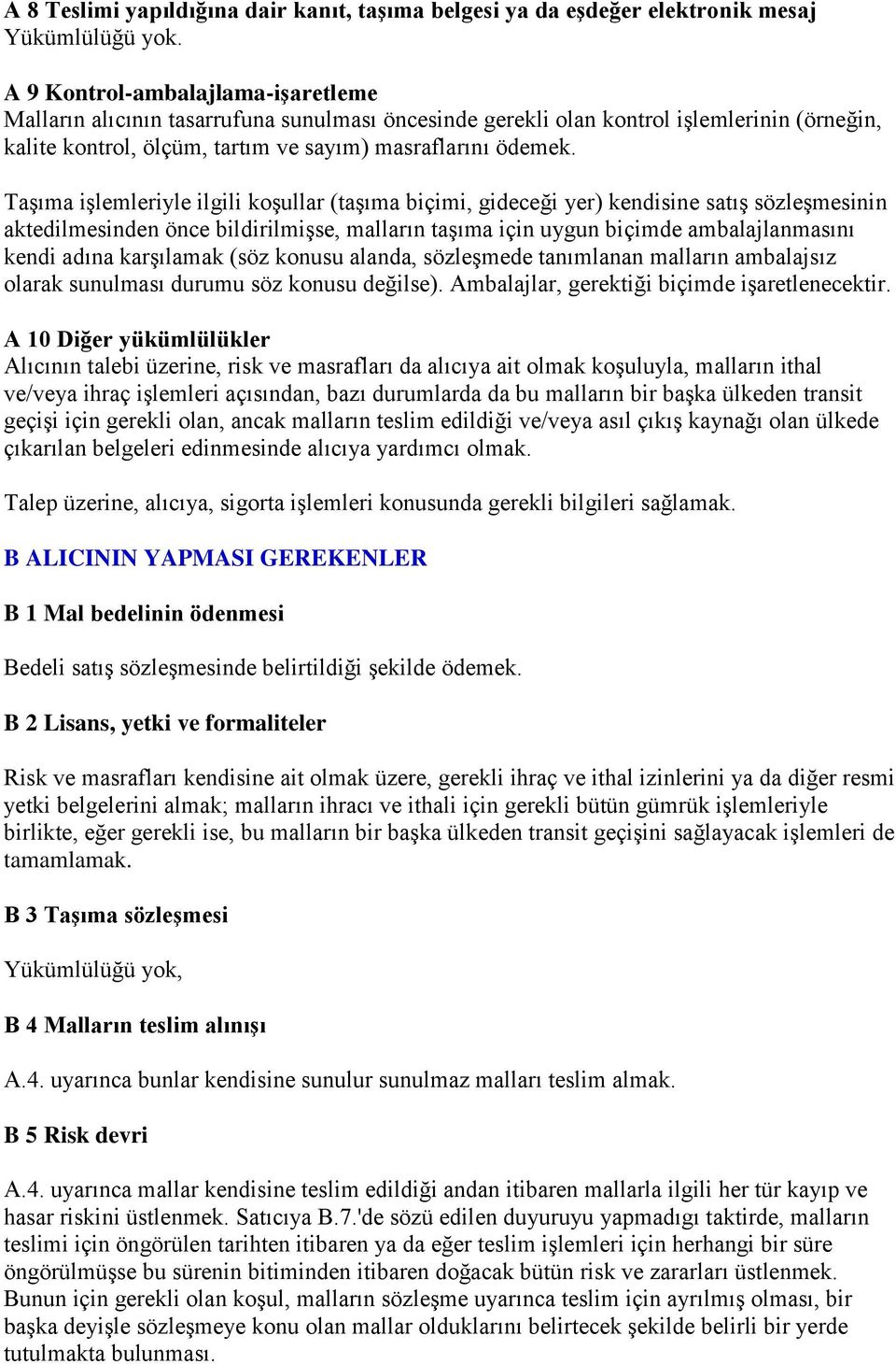 Taşıma işlemleriyle ilgili koşullar (taşıma biçimi, gideceği yer) kendisine satış sözleşmesinin aktedilmesinden önce bildirilmişse, malların taşıma için uygun biçimde ambalajlanmasını kendi adına