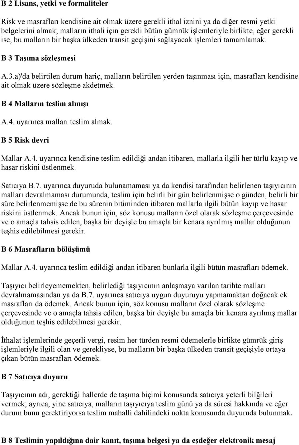 Taşıma sözleşmesi A.3.a)'da belirtilen durum hariç, malların belirtilen yerden taşınması için, masrafları kendisine ait olmak üzere sözleşme akdetmek. B 4 Malların teslim alınışı A.4. uyarınca malları teslim almak.