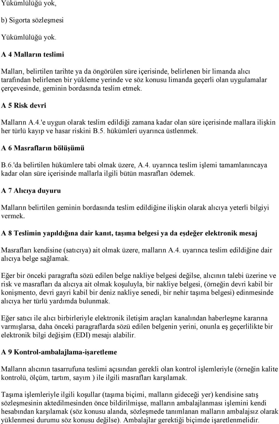 çerçevesinde, geminin bordasında teslim etmek. A 5 Risk devri Malların A.4.'e uygun olarak teslim edildiği zamana kadar olan süre içerisinde mallara ilişkin her türlü kayıp ve hasar riskini B.5. hükümleri uyarınca üstlenmek.