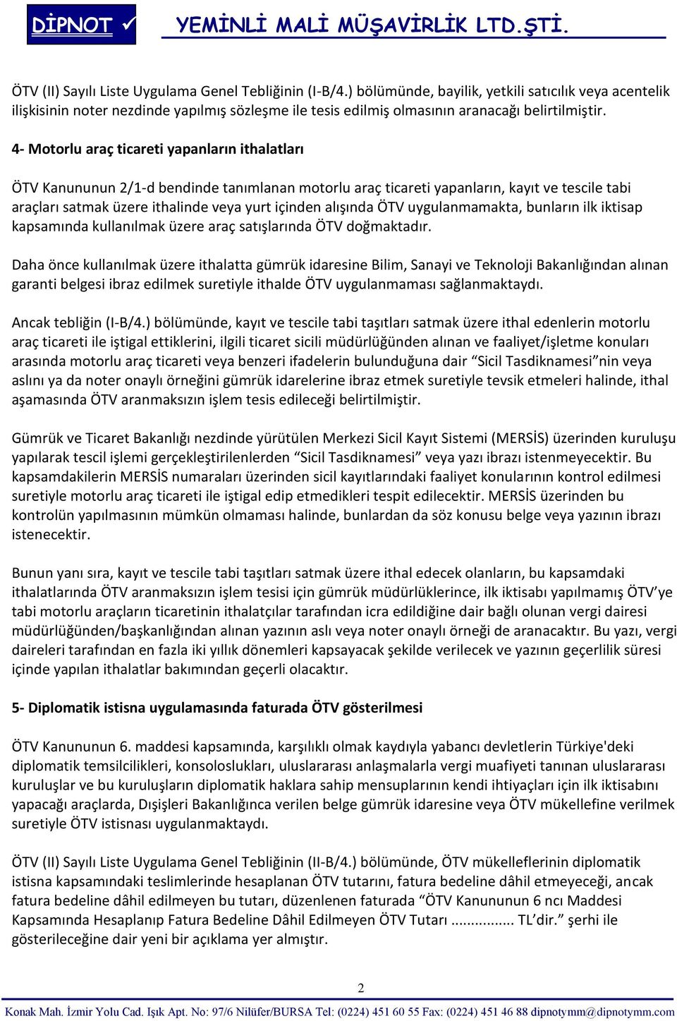 4- Motorlu araç ticareti yapanların ithalatları ÖTV Kanununun 2/1-d bendinde tanımlanan motorlu araç ticareti yapanların, kayıt ve tescile tabi araçları satmak üzere ithalinde veya yurt içinden