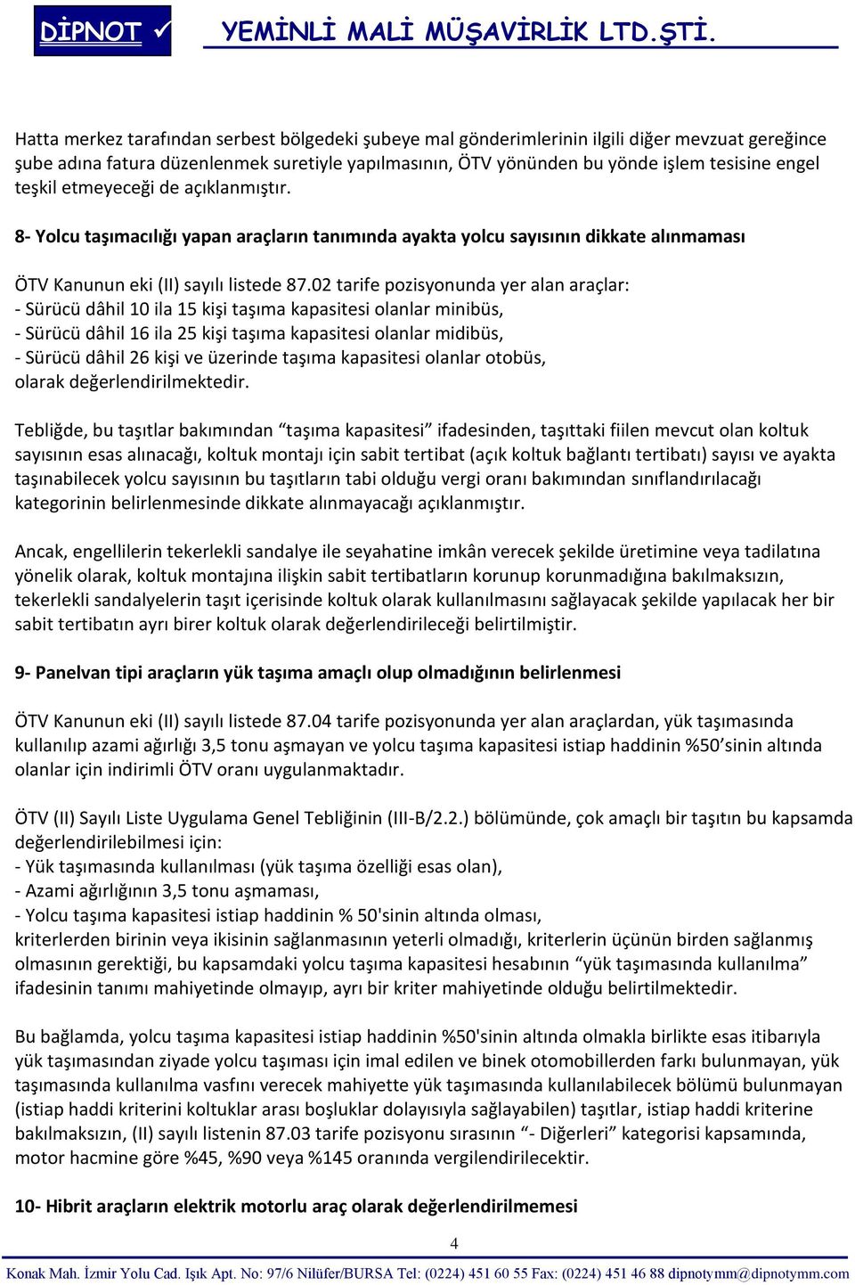 02 tarife pozisyonunda yer alan araçlar: - Sürücü dâhil 10 ila 15 kişi taşıma kapasitesi olanlar minibüs, - Sürücü dâhil 16 ila 25 kişi taşıma kapasitesi olanlar midibüs, - Sürücü dâhil 26 kişi ve