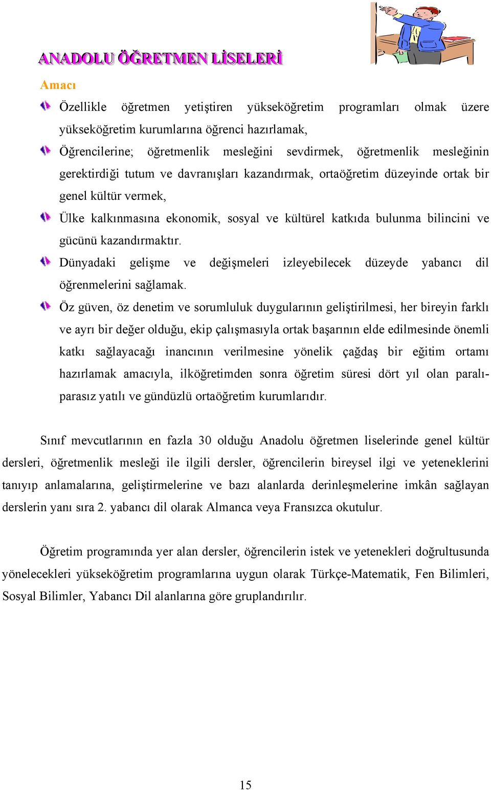 gücünü kazandırmaktır. Dünyadaki gelişme ve değişmeleri izleyebilecek düzeyde yabancı dil öğrenmelerini sağlamak.