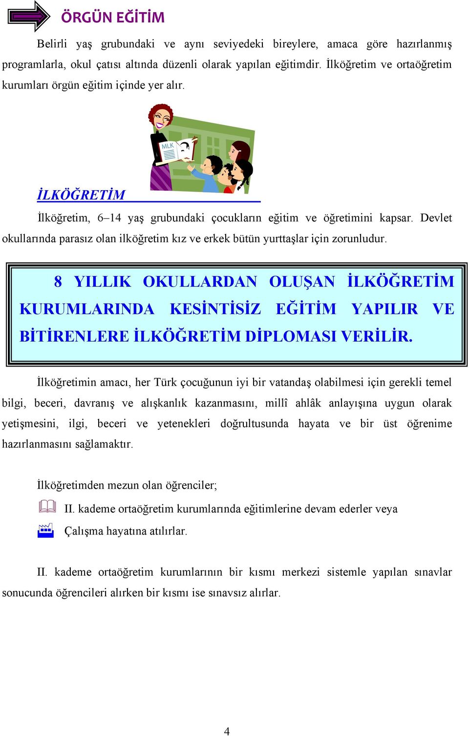 Devlet okullarında parasız olan ilköğretim kız ve erkek bütün yurttaşlar için zorunludur.