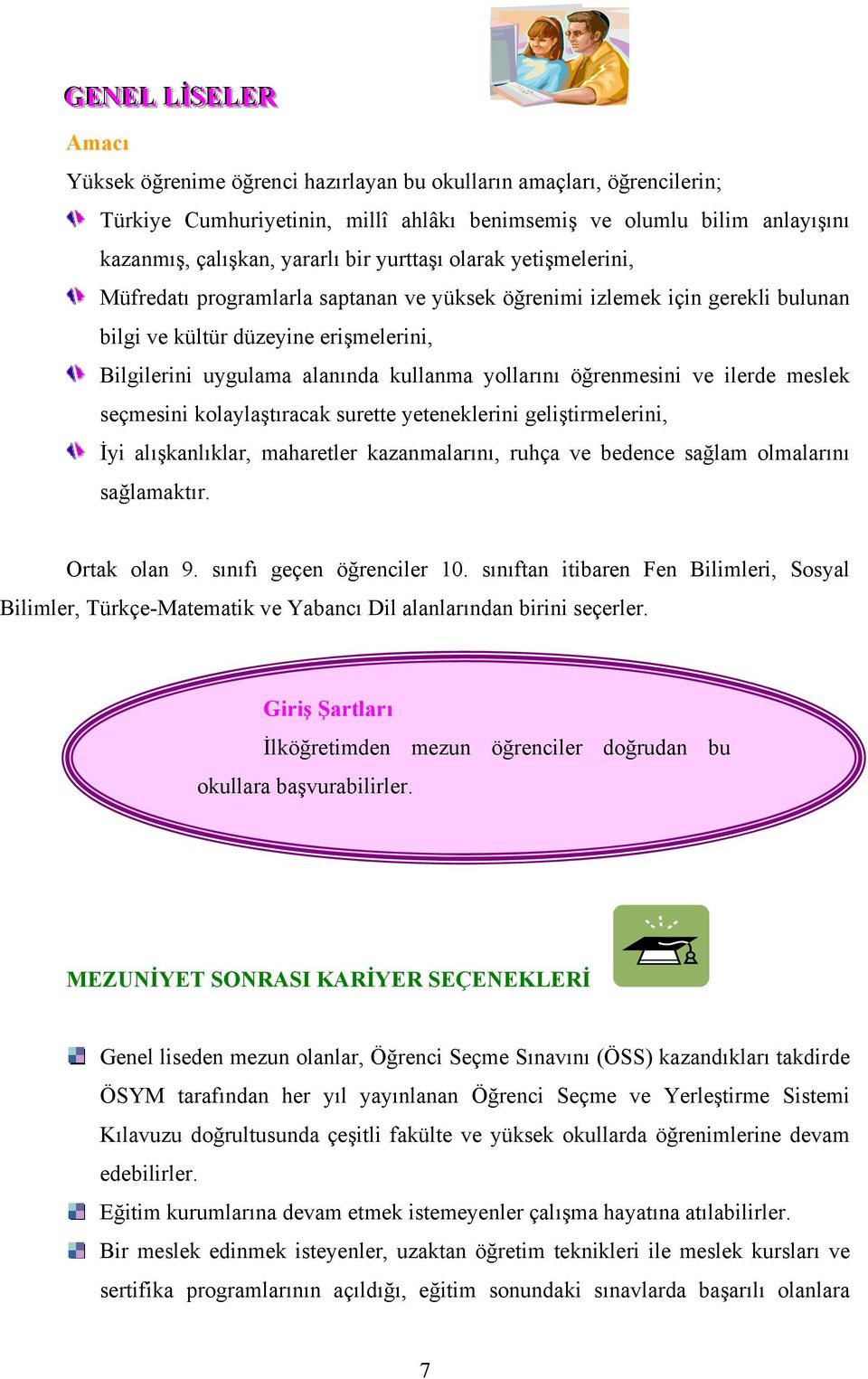 öğrenmesini ve ilerde meslek seçmesini kolaylaştıracak surette yeteneklerini geliştirmelerini, İyi alışkanlıklar, maharetler kazanmalarını, ruhça ve bedence sağlam olmalarını sağlamaktır.