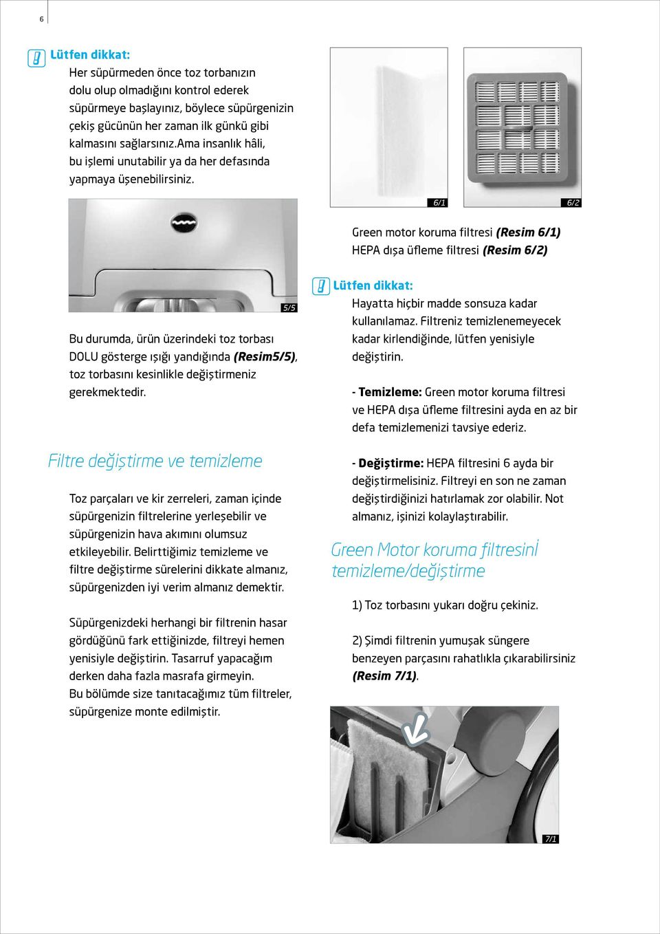 6/1 6/2 Green motor koruma filtresi (Resim 6/1) HEPA dışa üfleme filtresi (Resim 6/2) Bu durumda, ürün üzerindeki toz torbası DOLU gösterge ışığı yandığında (Resim5/5), toz torbasını kesinlikle