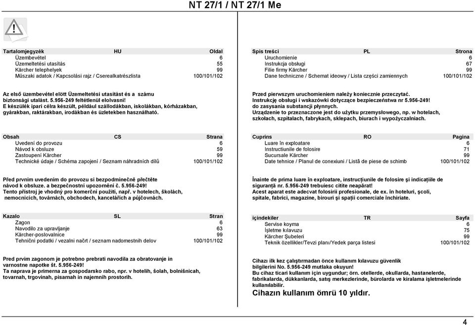 956-249 feltétlenül elolvasni! E készülék ipari célra készült, például szállodákban, iskolákban, kórházakban, gyárakban, raktárakban, irodákban és üzletekben használható.