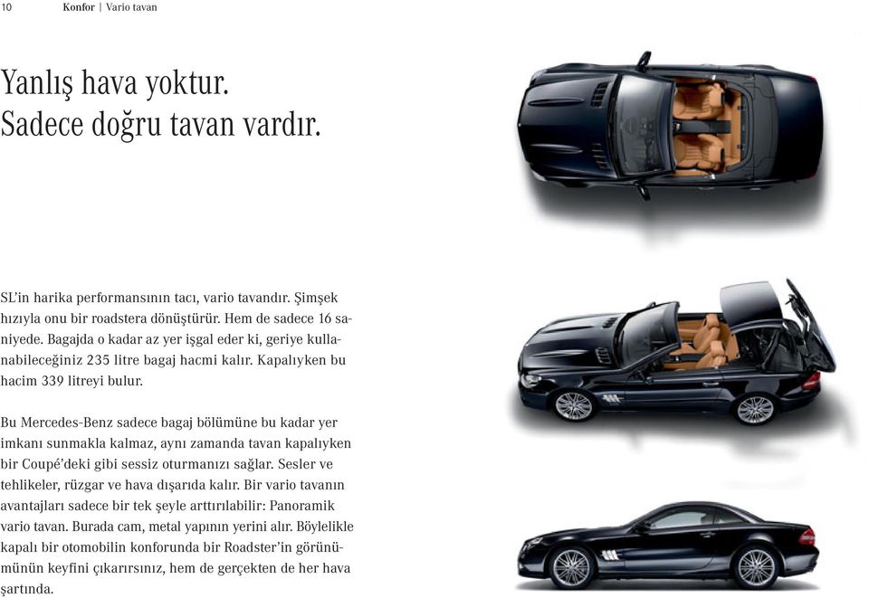 Bu Mercedes - Benz sadece bagaj bölümüne bu kadar yer imkanı sunmakla kalmaz, aynı zamanda tavan kapalıyken bir Coupé deki gibi sessiz oturmanızı sağlar.