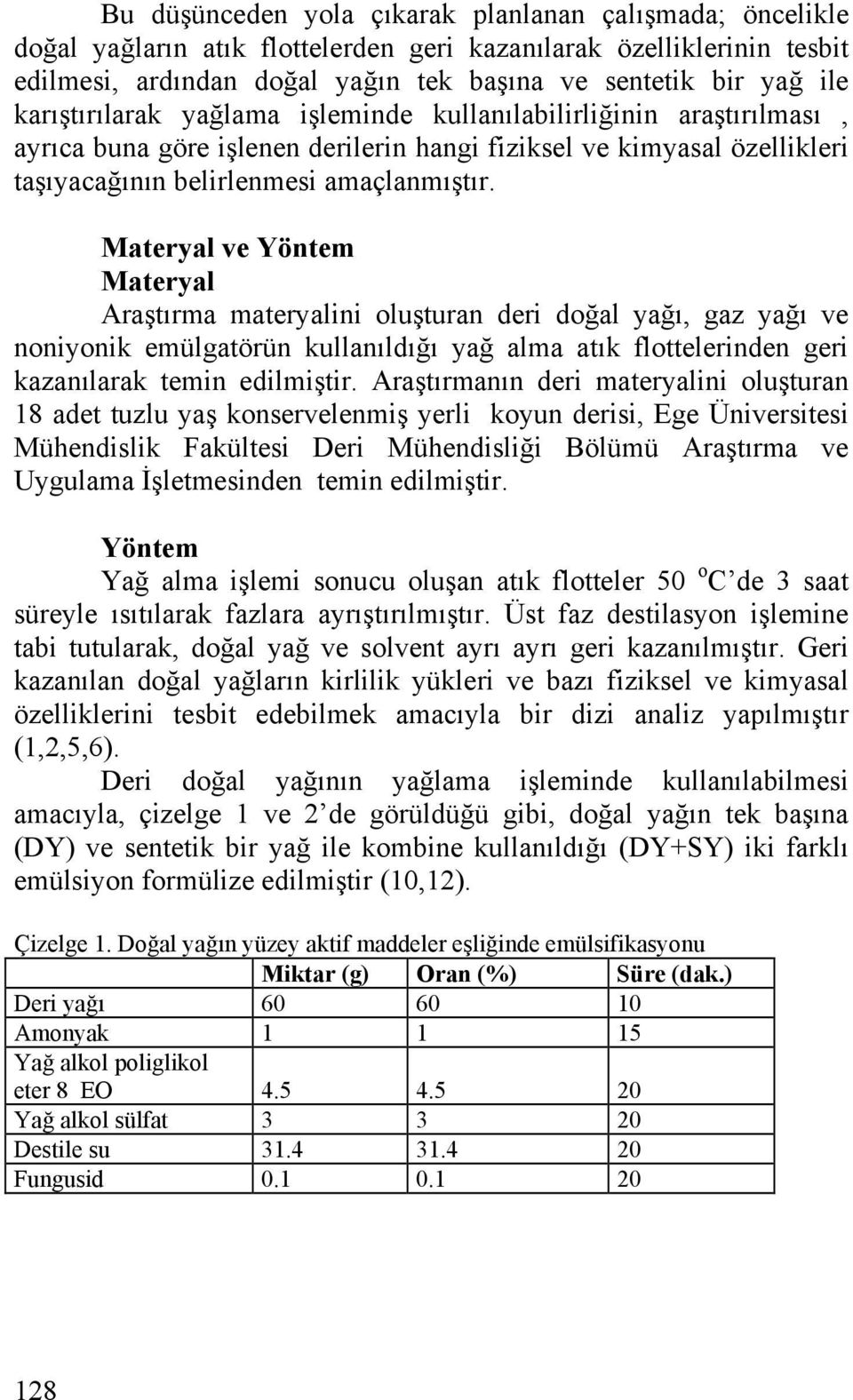 Materyal ve Yöntem Materyal Araştırma materyalini oluşturan deri doğal yağı, gaz yağı ve noniyonik emülgatörün kullanıldığı yağ alma atık flottelerinden geri kazanılarak temin edilmiştir.