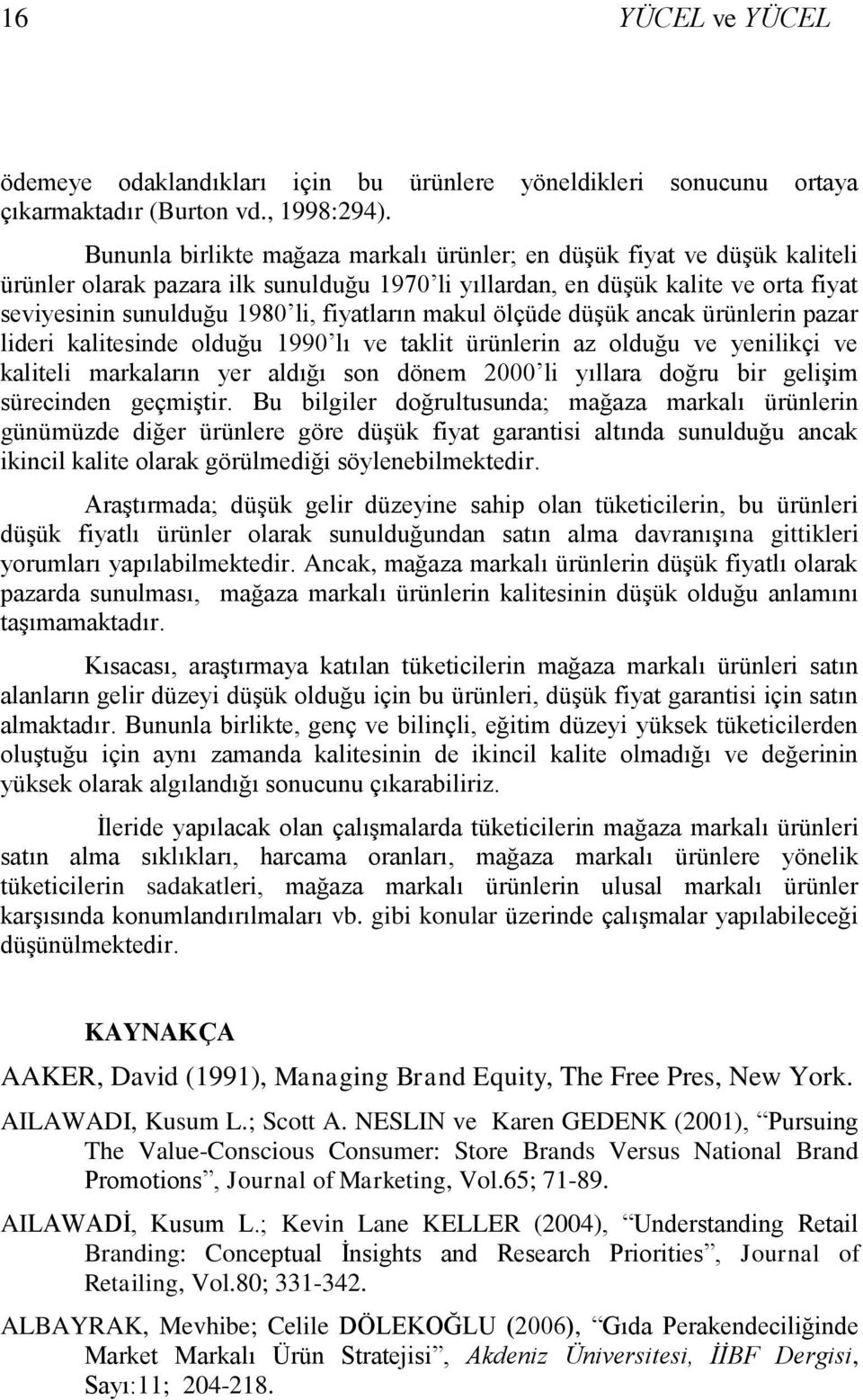 fiyatların makul ölçüde düģük ancak ürünlerin pazar lideri kalitesinde olduğu 1990 lı ve taklit ürünlerin az olduğu ve yenilikçi ve kaliteli markaların yer aldığı son dönem 2000 li yıllara doğru bir