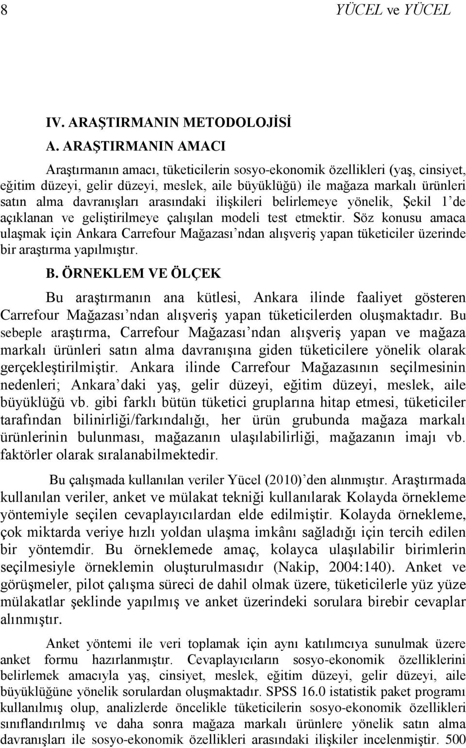 davranıģları arasındaki iliģkileri belirlemeye yönelik, ġekil 1 de açıklanan ve geliģtirilmeye çalıģılan modeli test etmektir.