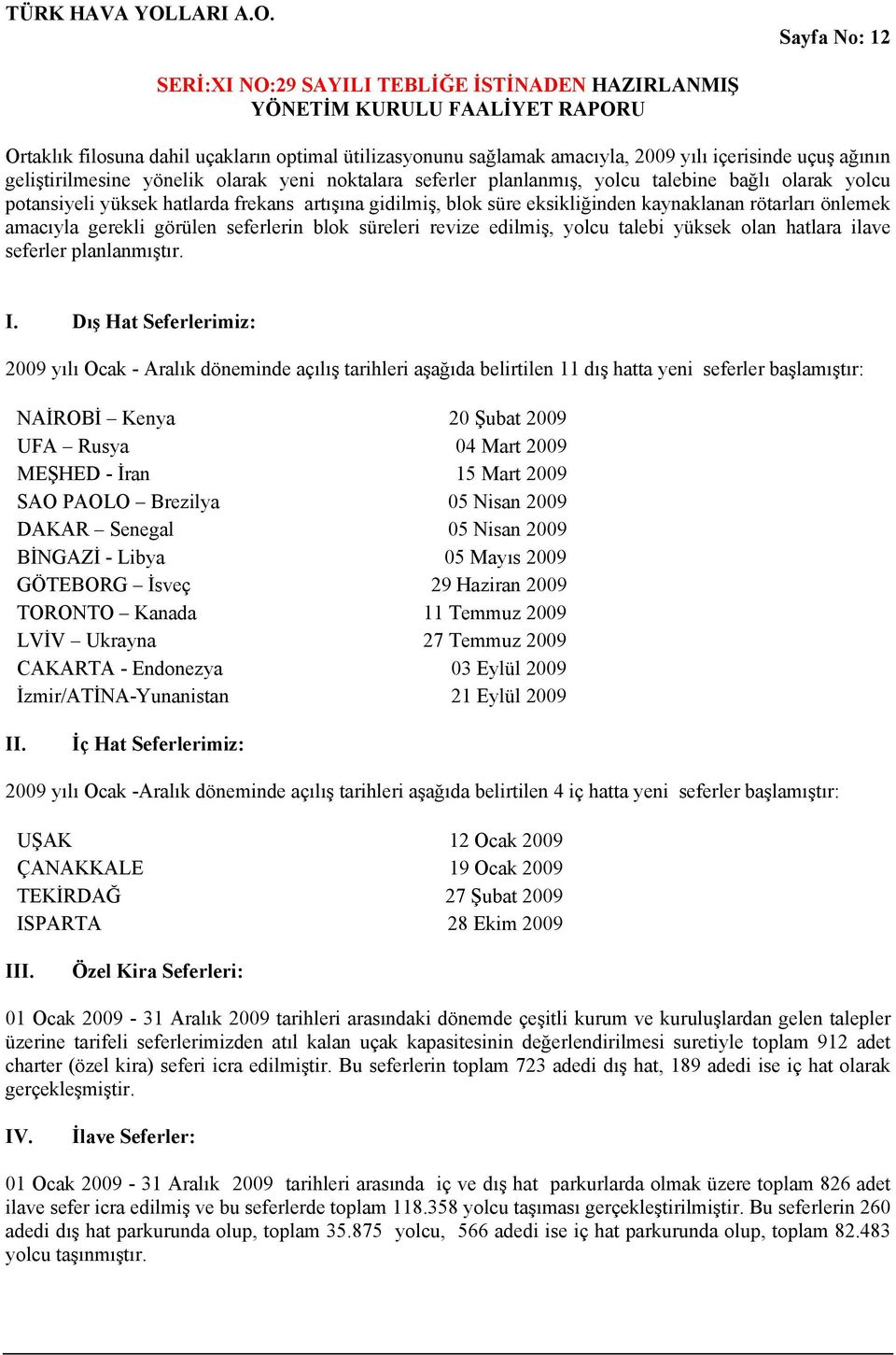 edilmiş, yolcu talebi yüksek olan hatlara ilave seferler planlanmıştır. I.