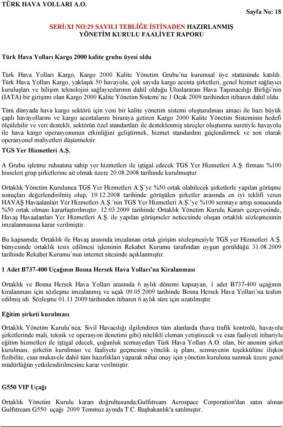 Taşımacılığı Birliği nin (IATA) bir girişimi olan Kargo 2000 Kalite Yönetim Sistemi ne 1 Ocak 2009 tarihinden itibaren dahil oldu.