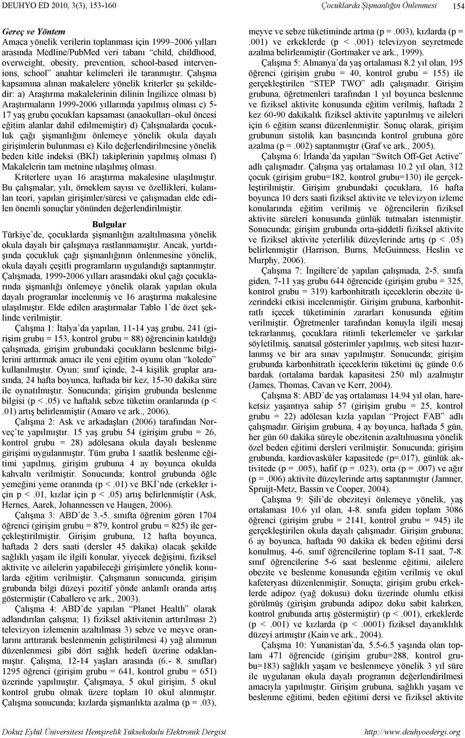 Çalışma kapsamına alınan makalelere yönelik kriterler şu şekildedir: a) Araştırma makalelerinin dilinin İngilizce olması b) Araştırmaların 1999-2006 yıllarında yapılmış olması c) 5-17 yaş grubu