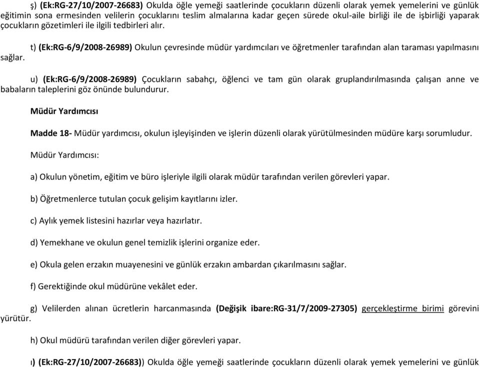 t) (Ek:RG-6/9/2008-26989) Okulun çevresinde müdür yardımcıları ve öğretmenler tarafından alan taraması yapılmasını u) (Ek:RG-6/9/2008-26989) Çocukların sabahçı, öğlenci ve tam gün olarak