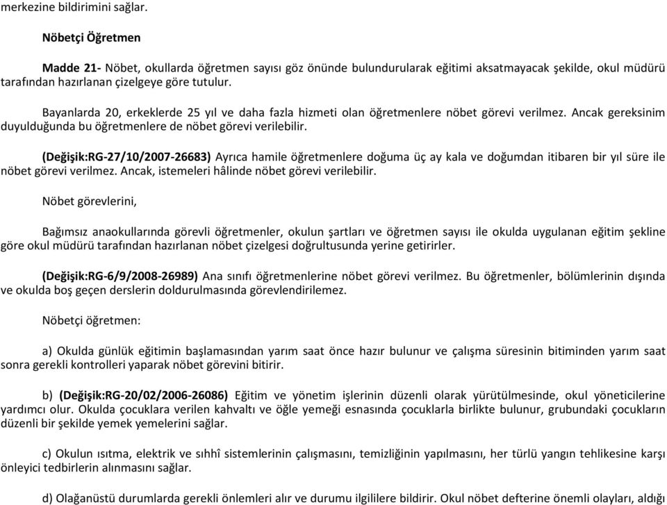 Bayanlarda 20, erkeklerde 25 yıl ve daha fazla hizmeti olan öğretmenlere nöbet görevi verilmez. Ancak gereksinim duyulduğunda bu öğretmenlere de nöbet görevi verilebilir.