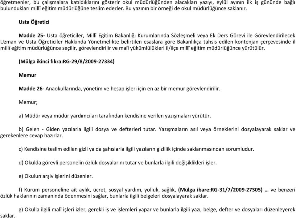 Usta Öğretici Madde 25- Usta öğreticiler, Millî Eğitim Bakanlığı Kurumlarında Sözleşmeli veya Ek Ders Görevi ile Görevlendirilecek Uzman ve Usta Öğreticiler Hakkında Yönetmelikte belirtilen esaslara