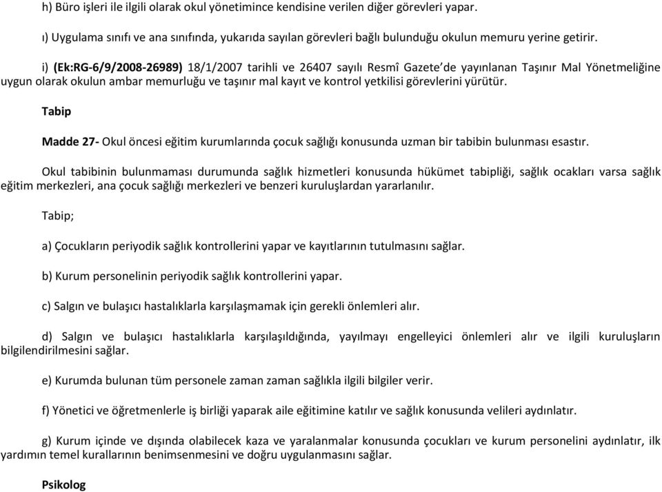 görevlerini yürütür. Tabip Madde 27- Okul öncesi eğitim kurumlarında çocuk sağlığı konusunda uzman bir tabibin bulunması esastır.