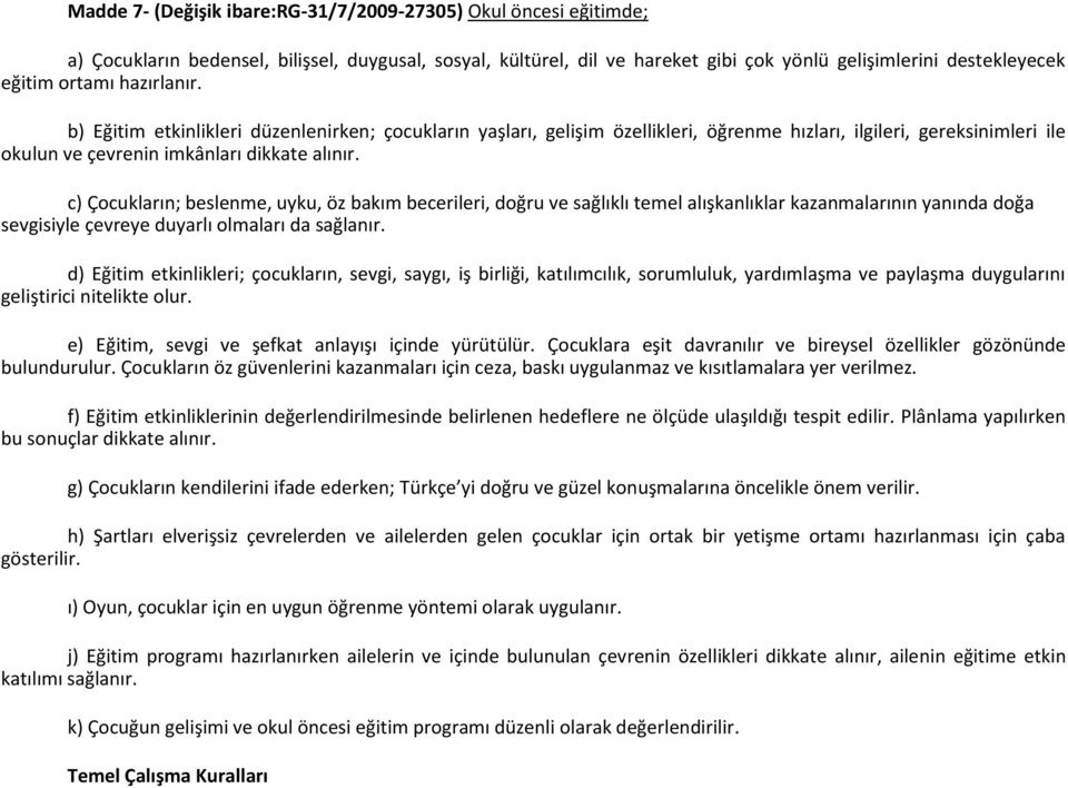 c) Çocukların; beslenme, uyku, öz bakım becerileri, doğru ve sağlıklı temel alışkanlıklar kazanmalarının yanında doğa sevgisiyle çevreye duyarlı olmaları da sağlanır.