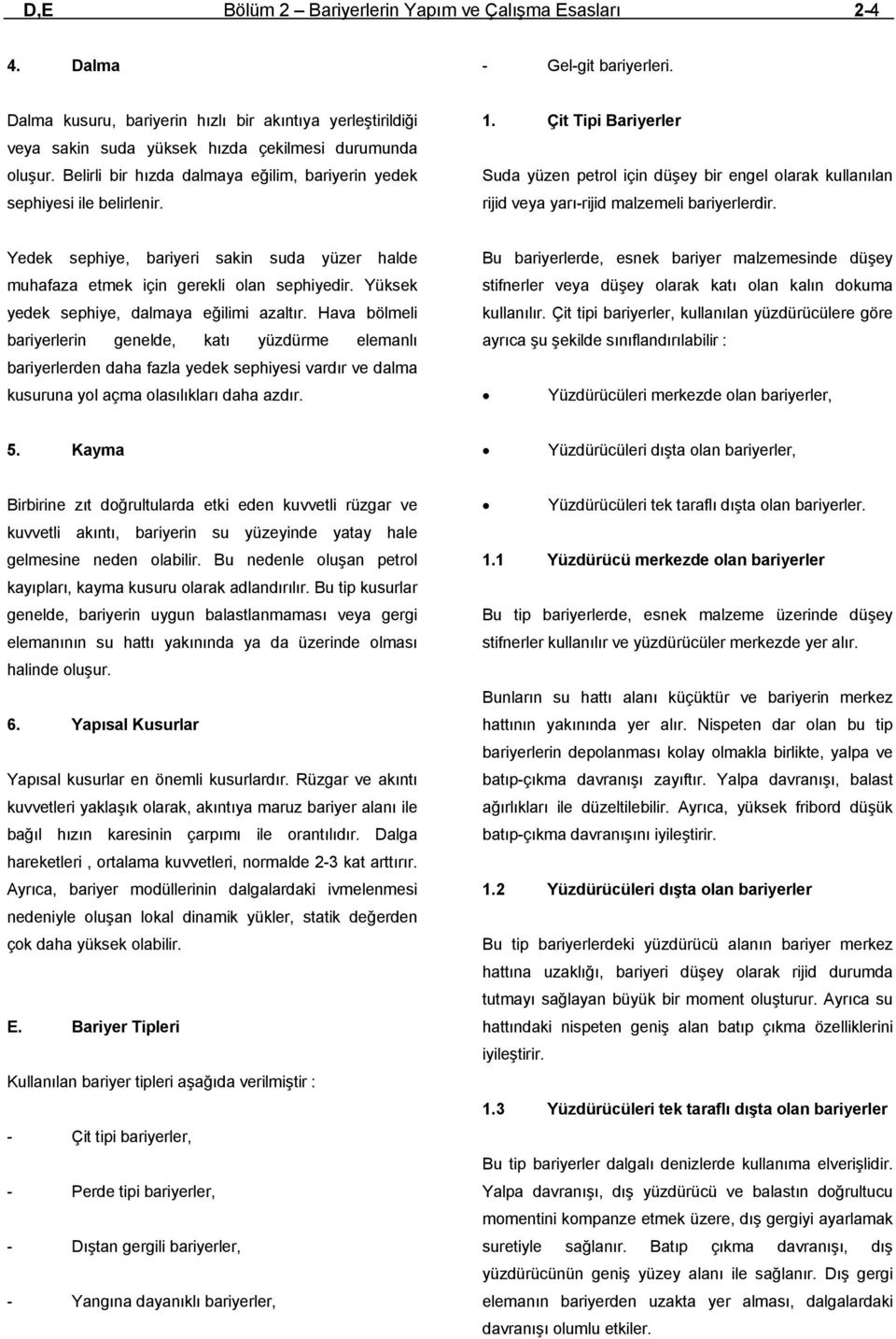 Çit Tipi Bariyerler Suda yüzen petrol için düşey bir engel olarak kullanılan rijid veya yarı-rijid malzemeli bariyerlerdir.