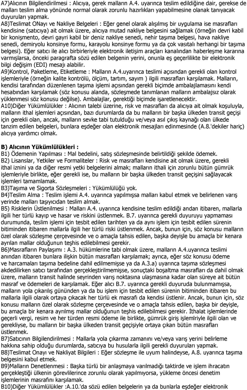 A8)Teslimat ONayı ve Nakliye Belgeleri : Eğer genel olarak alışılmış bir uygulama ise masrafları kendisine (satıcıya) ait olmak üzere, alıcıya mutad nakliye belgesini sağlamak (örneğin devri kabil