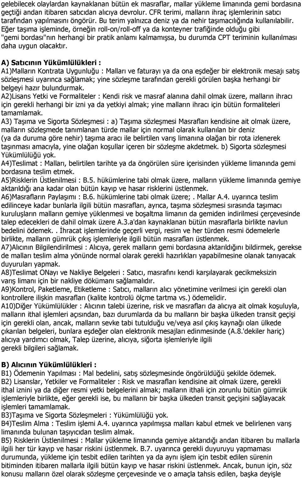 Eğer taşıma işleminde, örneğin roll-on/roll-off ya da konteyner trafiğinde olduğu gibi "gemi bordası"nın herhangi bir pratik anlamı kalmamışsa, bu durumda CPT teriminin kullanılması daha uygun