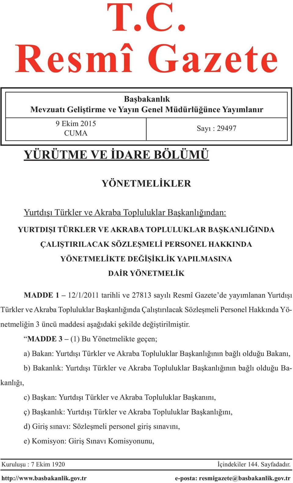 sayılı Resmî Gazete de yayımlanan Yurtdışı Türkler ve Akraba Topluluklar Başkanlığında Çalıştırılacak Sözleşmeli Personel Hakkında Yönetmeliğin 3 üncü maddesi aşağıdaki şekilde değiştirilmiştir.
