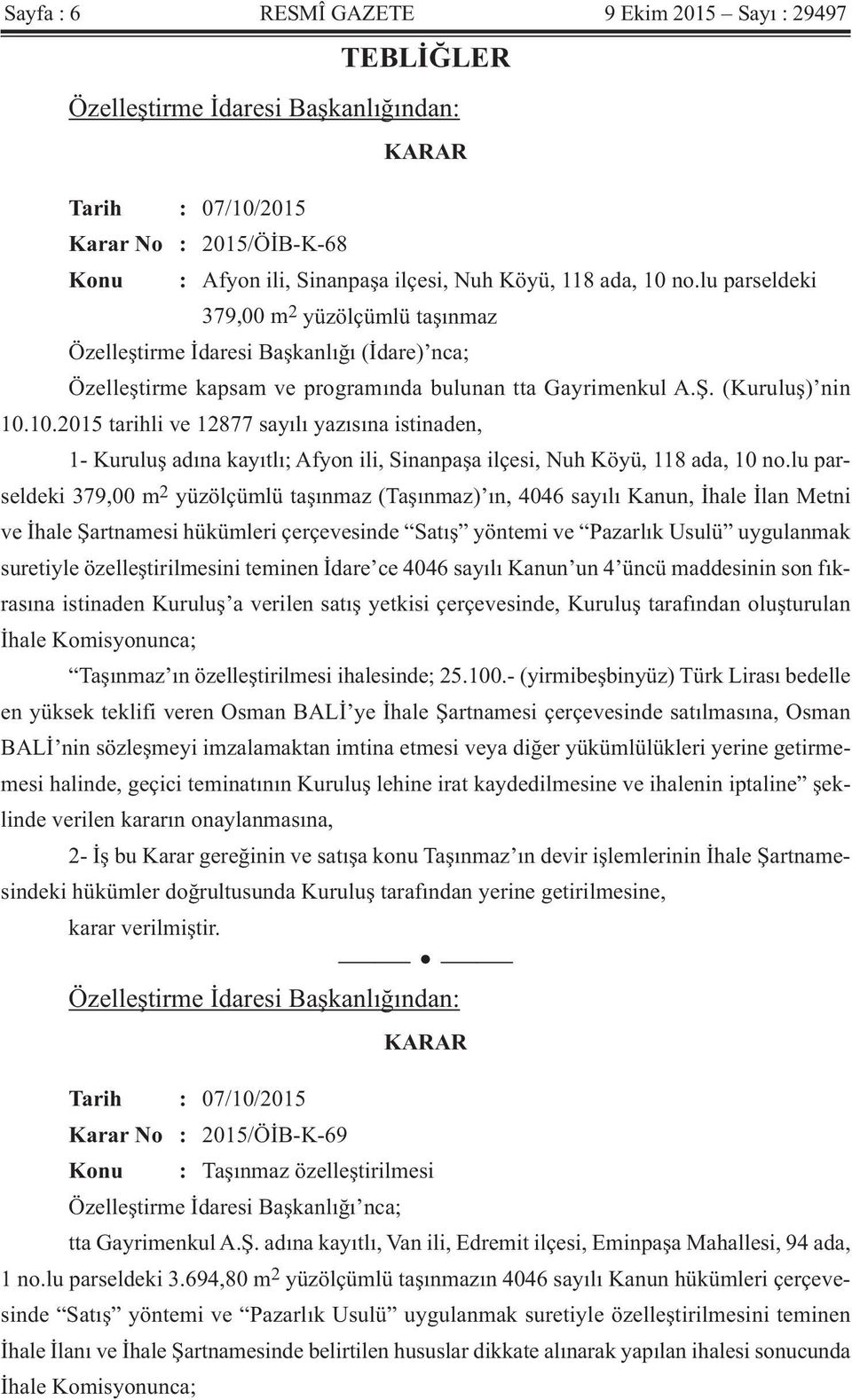 lu parseldeki 379,00 m 2 yüzölçümlü taşınmaz (Taşınmaz) ın, 4046 sayılı Kanun, İhale İlan Metni ve İhale Şartnamesi hükümleri çerçevesinde Satış yöntemi ve Pazarlık Usulü uygulanmak suretiyle