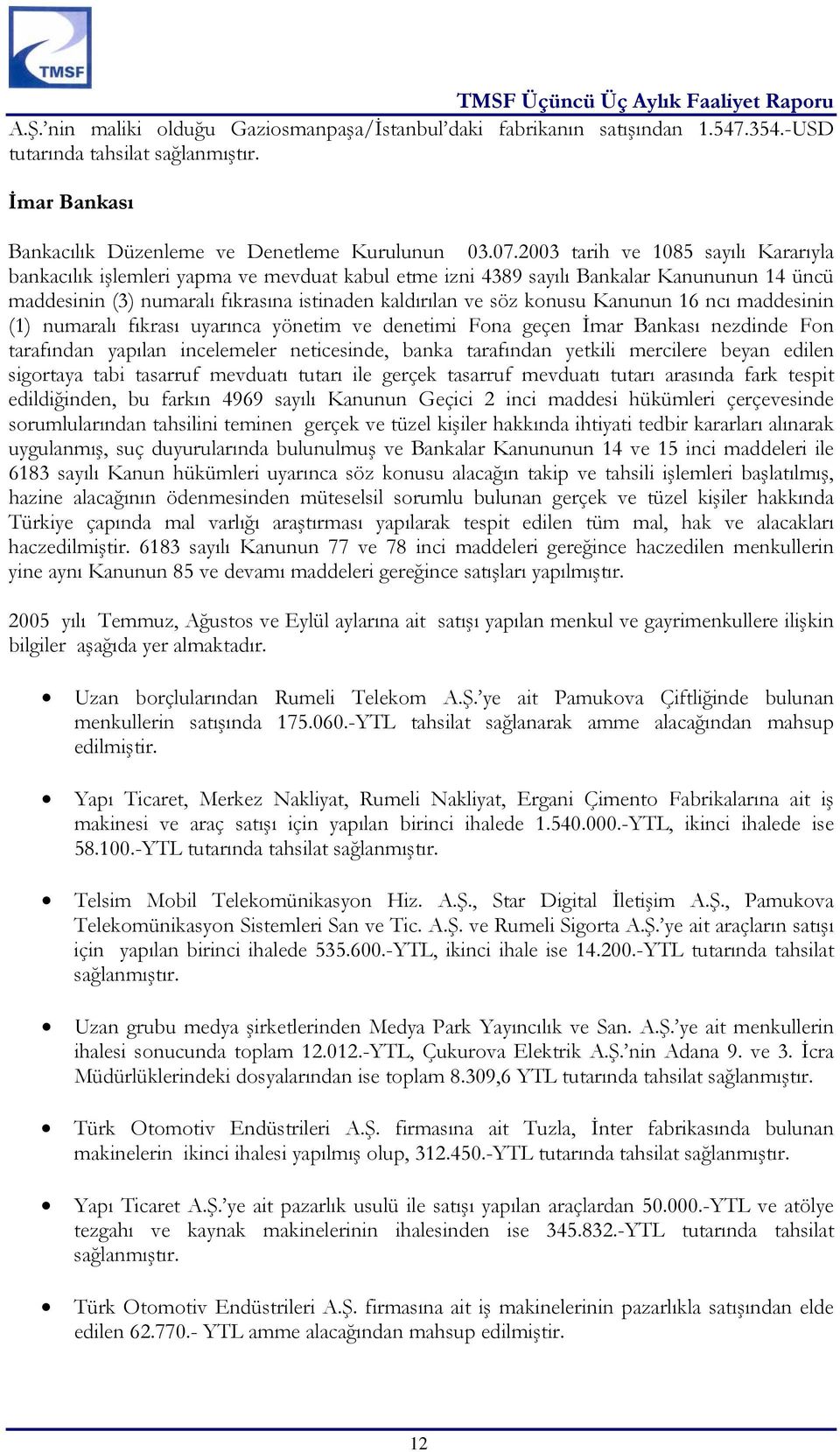 Kanunun 16 ncı maddesinin (1) numaralı fıkrası uyarınca yönetim ve denetimi Fona geçen İmar Bankası nezdinde Fon tarafından yapılan incelemeler neticesinde, banka tarafından yetkili mercilere beyan