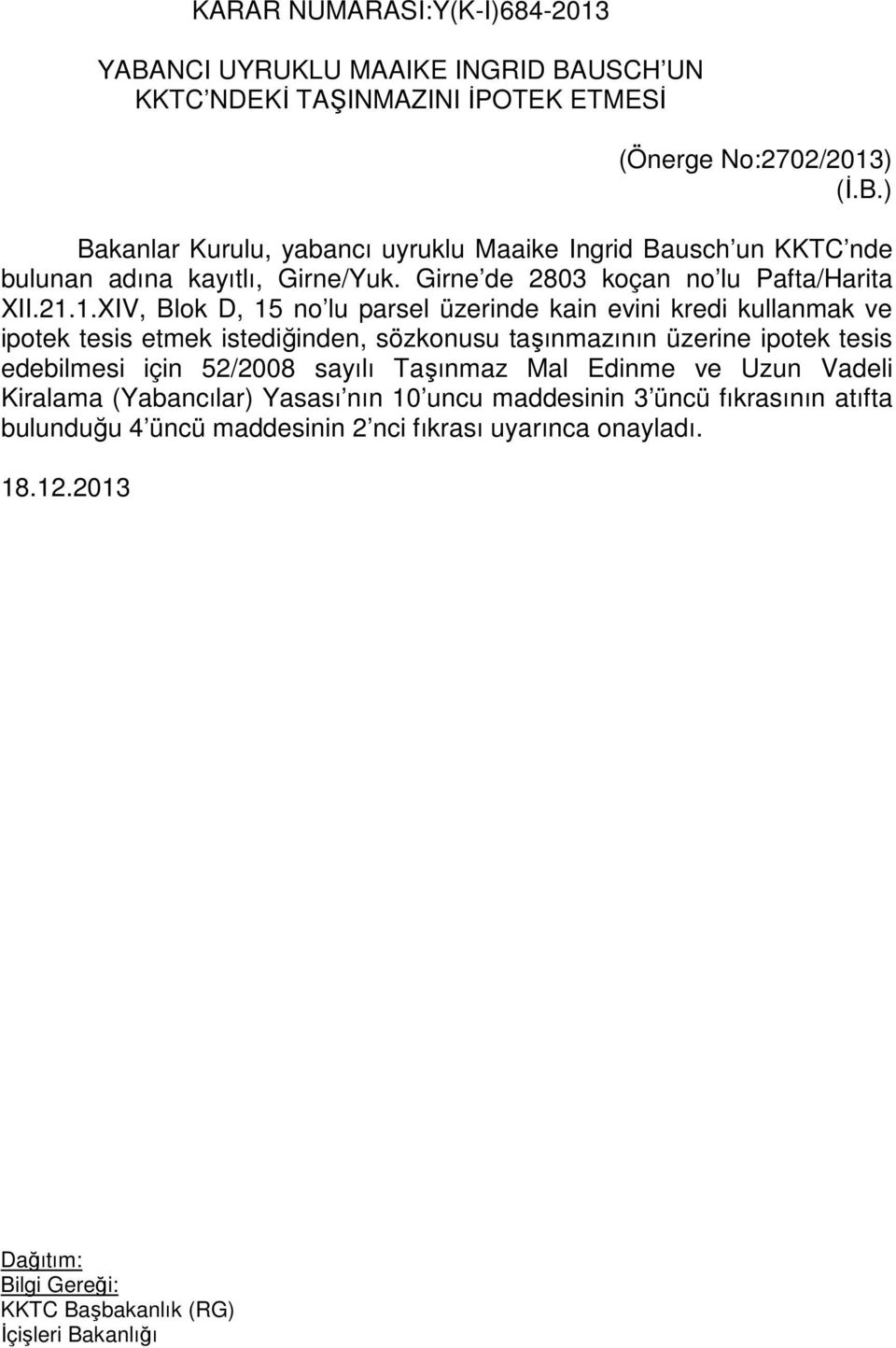 1.XIV, Blok D, 15 no lu parsel üzerinde kain evini kredi kullanmak ve ipotek tesis etmek istediğinden, sözkonusu taşınmazının üzerine ipotek tesis edebilmesi için