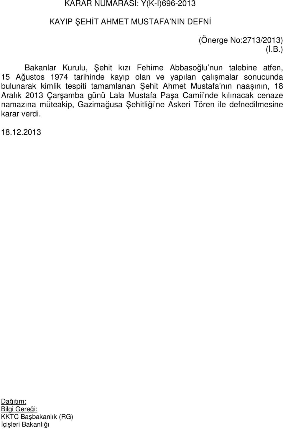 çalışmalar sonucunda bulunarak kimlik tespiti tamamlanan Şehit Ahmet Mustafa nın naaşının, 18 Aralık 2013 Çarşamba günü