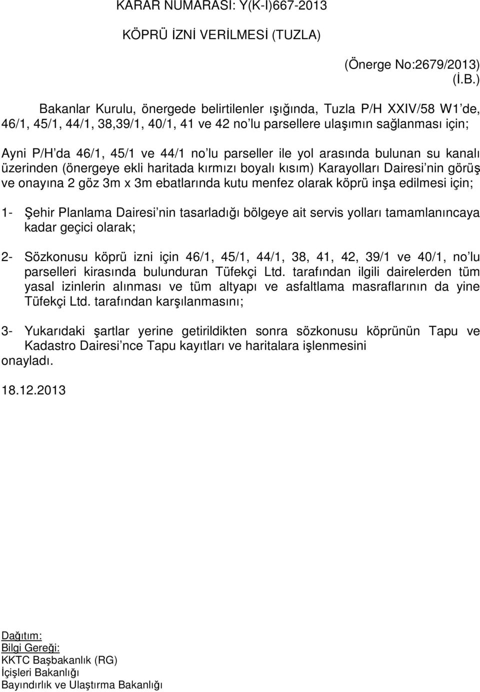 parseller ile yol arasında bulunan su kanalı üzerinden (önergeye ekli haritada kırmızı boyalı kısım) Karayolları Dairesi nin görüş ve onayına 2 göz 3m x 3m ebatlarında kutu menfez olarak köprü inşa