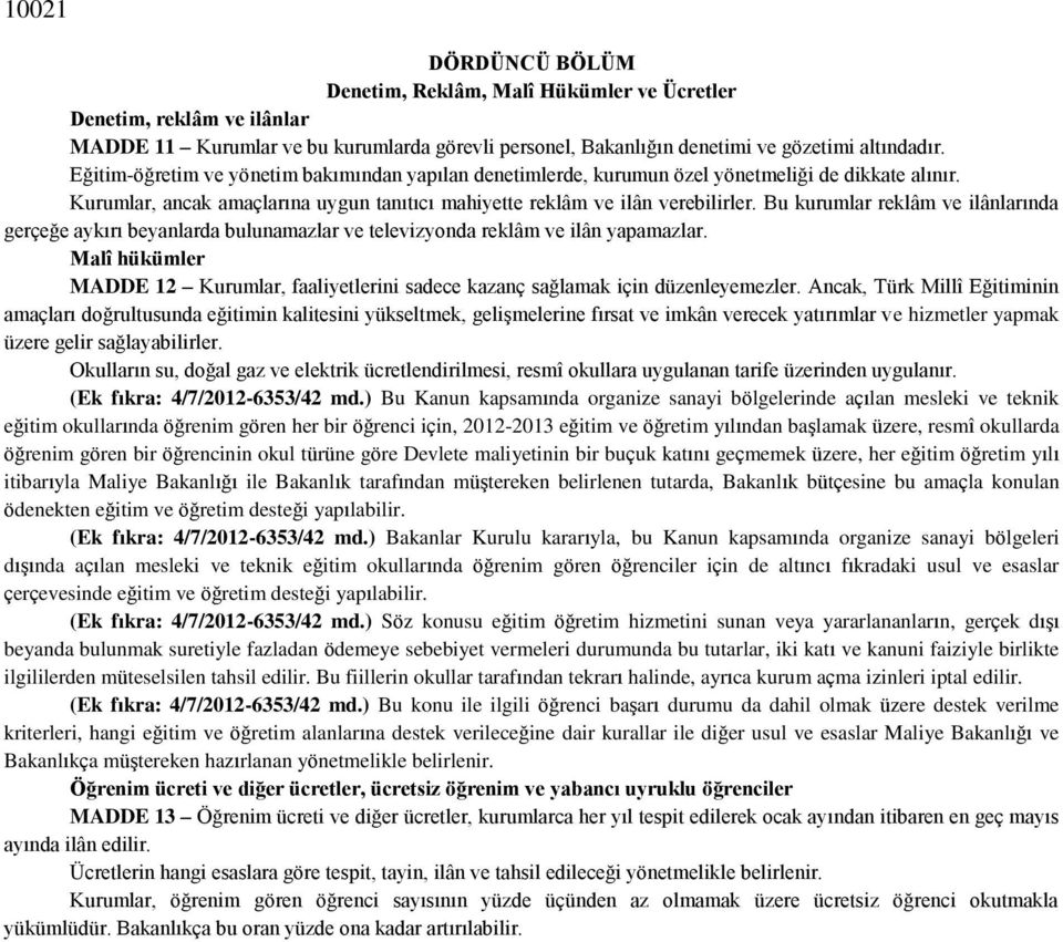 Bu kurumlar reklâm ve ilânlarında gerçeğe aykırı beyanlarda bulunamazlar ve televizyonda reklâm ve ilân yapamazlar.